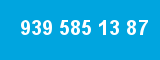 939 585 13 87